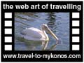 Travel to Mykonos Video Gallery  - Windmill of Mponi - Visit the windmill of Mponi that functions as museum. Admire the pelicans, the more popular birds of Mykonos. Petros II and Irini which can be found in the small fishing port in the city and gain the sympathy of tourists. 

  -  A video with duration 1 min 12 sec and a size of 984 kb